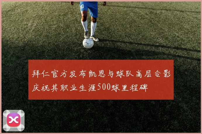 拜仁官方发布凯恩与球队高层合影庆祝其职业生涯500球里程碑