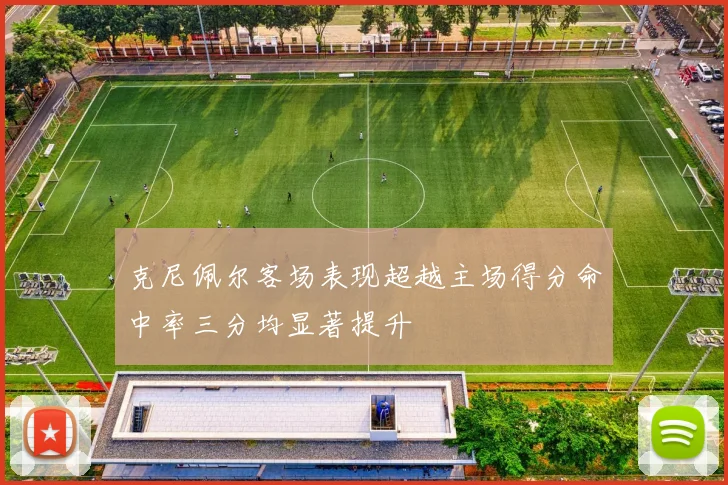 克尼佩尔客场表现超越主场得分命中率三分均显著提升
