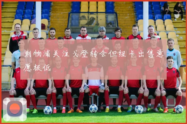 利物浦关注戈登转会但纽卡出售意愿极低