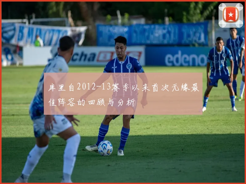 库里自2012-13赛季以来首次无缘最佳阵容的回顾与分析